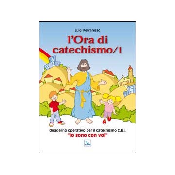 Ora di catechismo (L'). Vol. 1: Quaderno operativo per il catechismo Cei "Io sono con voi".