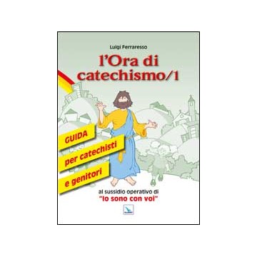 Ora di catechismo (L'). Vol. 1: Guida per catechisti e genitori al sussidio operativo di "Io sono con voi".