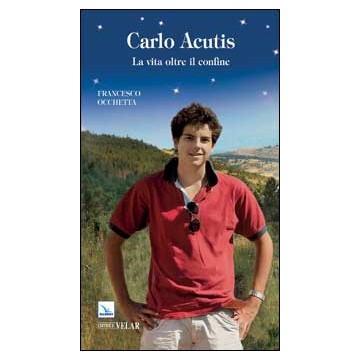 Carlo Acutis. La vita oltre il confine