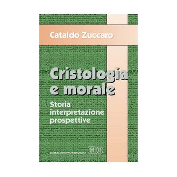 Cristologia e morale. Storia interpretazione prospettive