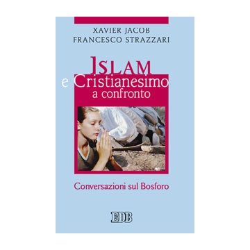 Islam e Cristianesimo a confronto. Conversazioni sul Bosforo. Presentazione di mons. Camillo Ballin