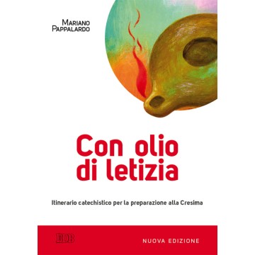 Con olio di letizia. Itinerario catechistico per la preparazione alla Cresima. Nuova edizione.