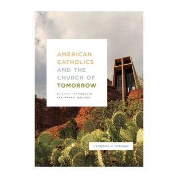 AMERICAN CATHOLICS AND THE CHURCH OF TOMORROW: BUILDING CHURCHES FOR THE FUTURE