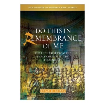 DO THIS IN REMEMBRANCE OF ME: THE EUCHARIST FROM THE EARLY CHURCH TO THE PRESENT