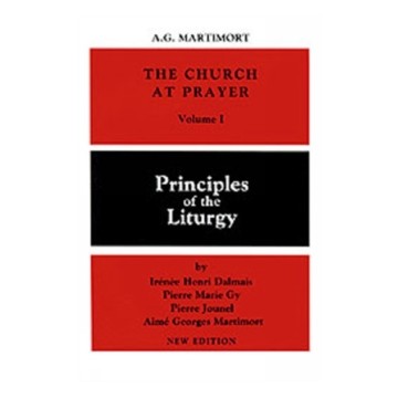 THE CHURCH AT PRAYER: VOLUME I: PRINCIPLES OF THE LITURGY