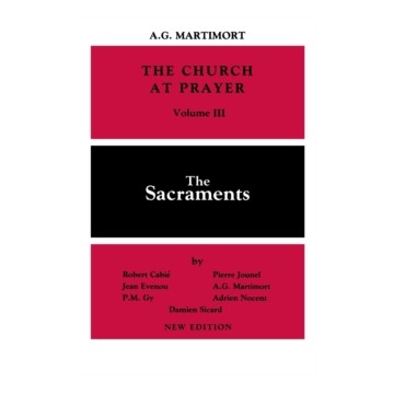 THE CHURCH AT PRAYER: VOLUME III: THE SACRAMENTS