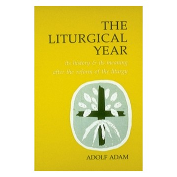 THE LITURGICAL YEAR: ITS HISTORY AND ITS MEANING AFTER THE REFORM OF THE LITURGY