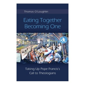 EATING TOGETHER BECOMING ONE: TAKING UP POPE FRANCIS'S CALL TO THEOLOGIANS