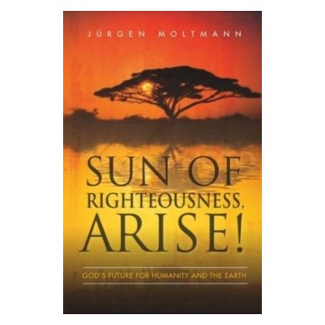 SUN OF RIGHTEOUSNESS ARISE: GODS FUTURE FOR HUMANITY AND THE EARTH