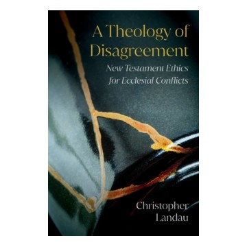 A THEOLOGY OF DISAGREEMENT: NEW TESTAMENT ETHICS FOR ECCLESIAL CONFLICTS