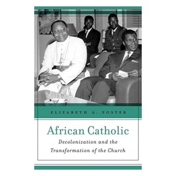 AFRICAN CATHOLIC. DECOLONIZATION AND THE TRANSFORMATION OF THE CHURCH