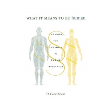 WHAT IT MEANS TO BE HUMAN: THE CASE FOR THE BODY IN PUBLIC BIOETHICS