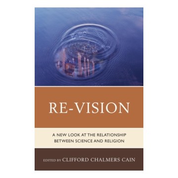 RE-VISION: A NEW LOOK AT THE RELATIONSHIP BETWEEN SCIENCE AND RELIGION