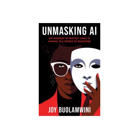 Unmasking AI – My Mission To Protect What Is Human In A World Of Machines